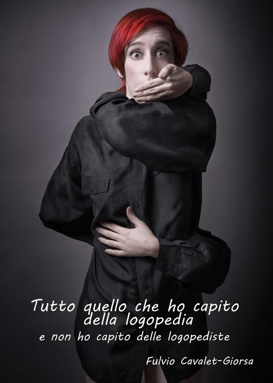 Tutto quello che ho capito della logopedia e non ho capito delle logopediste - Fulvio Cavalet-Giorsa - copertina