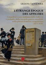 L' étrange époque des affiches. I manifesti come emblema della bellezza e preludio della seconda guerra mondiale nella pittura francese e napoletana (1870-1939). Ediz. illustrata