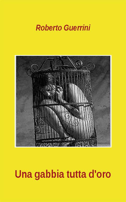 Una gabbia tutta d'oro - Roberto Guerrini - copertina
