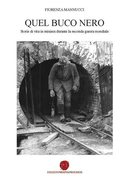 Quel buco nero. Storie di vita in miniera durante la seconda guerra mondiale - Fiorenza Mannucci - copertina