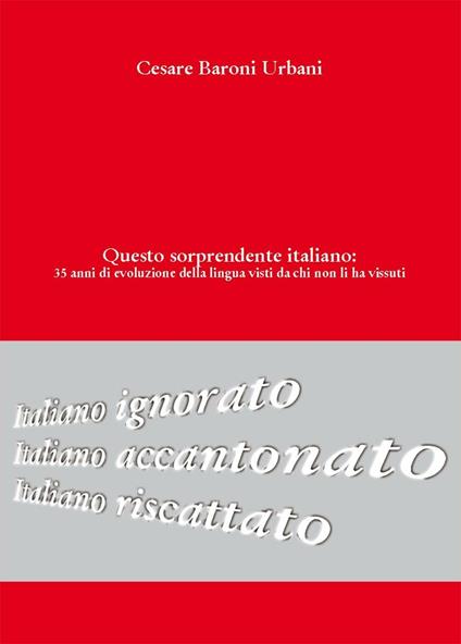 Questo sorprendente itanliano: 35 anni di evoluzione della lingua visti da chi non li ha vissuti - Cesare Baroni Urbani - copertina