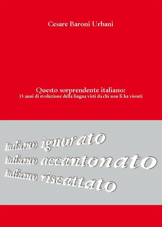 Questo sorprendente itanliano: 35 anni di evoluzione della lingua visti da chi non li ha vissuti - Cesare Baroni Urbani - copertina