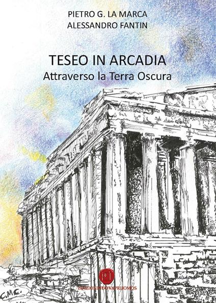 Teseo in Arcadia. Attraverso la terra oscura - Pietro Gioachino La Marca,Alessandro Fantin - copertina