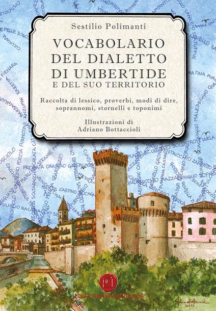 Vocabolario del dialetto di Umbertide e del suo territorio. Raccolta di lessico, proverbi, modi di dire, soprannomi, stornelli e toponimi - Sestilio Polimanti - copertina