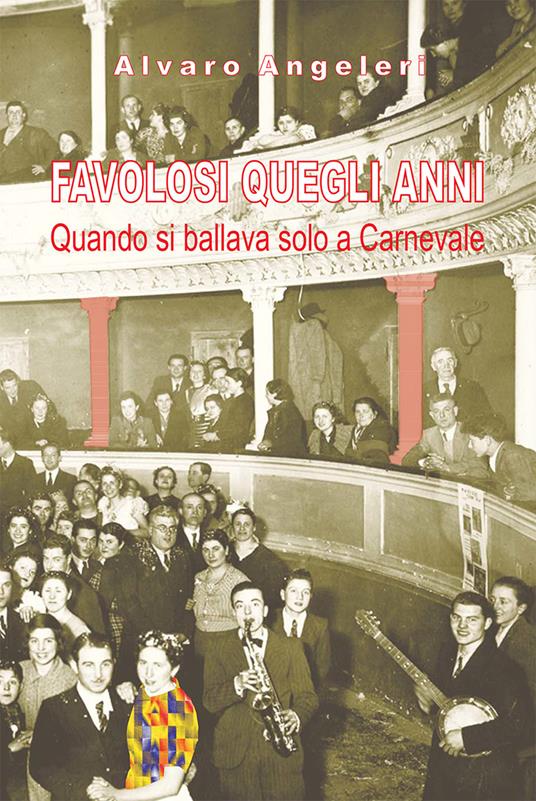 Favolosi quegli anni. Quando si ballava solo a Carnevale - Alvaro Angeleri - copertina