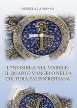 L' invisibile nel visibile: il quarto vangelo nella cultura paleocristiana