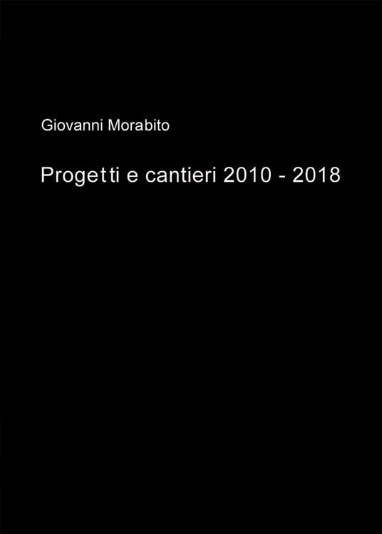 Progetti e cantieri 2010-2018 - Giovanni Morabito - copertina