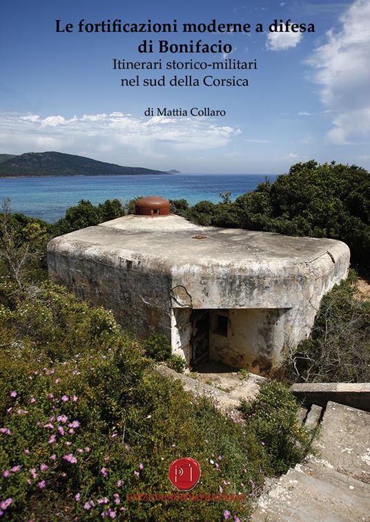 Le fortificazioni moderne a difesa di Bonifacio. Itinerari storico-militari nel Sud della Corsica - Mattia Collaro - copertina