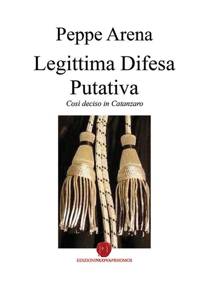 Legittima difesa putativa. Così deciso in Catanzaro - Peppe Arena - copertina