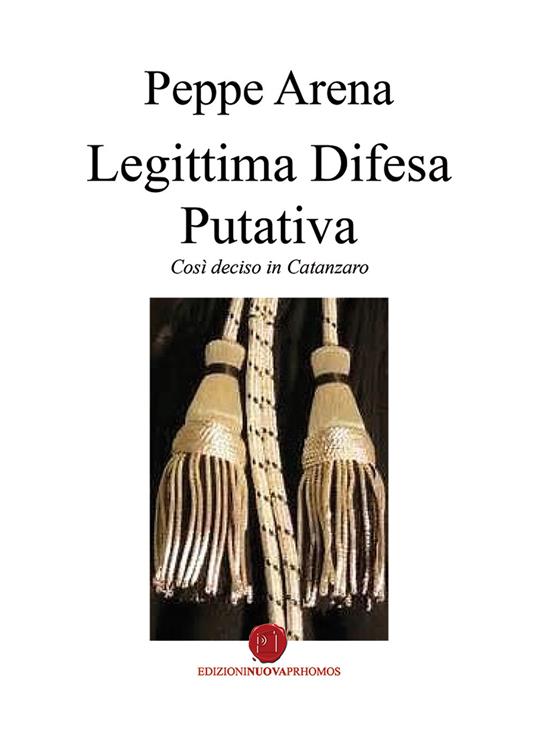 Legittima difesa putativa. Così deciso in Catanzaro - Peppe Arena - copertina