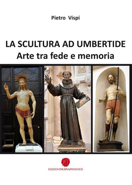 La scultura ad Umbertide. Arte tra fede e memoria - Pietro Vispi - copertina