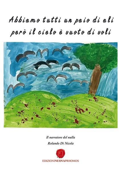 Abbiamo tutti un paio d'ali però il cielo è vuoto di voli - Rolando Di Nicola - copertina