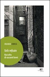 Sick refrain. Raccolta di racconti brevi - Orlando Codecà - copertina
