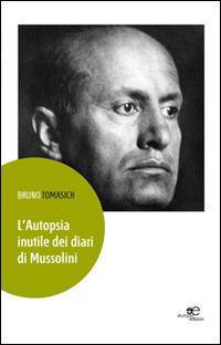 L'autopsia inutile dei diari di Mussolini - Bruno Tomasich - copertina