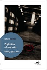 Prigioniero ad Auschwitz. Poesie, 1990 - 2004
