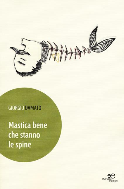 Mastica bene che stanno le spine. Forsepoesie di una generazione senza eccessivi stimoli alla sopravvivenza - Giorgio Damato - copertina