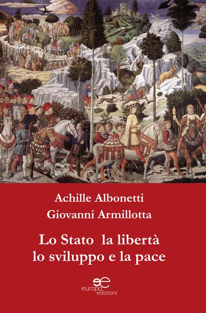 Lo Stato la libertà lo sviluppo e la pace - Achille Albonetti,Giovanni Armillotta - copertina