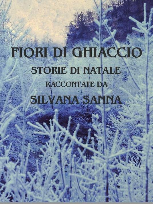 Fiori di ghiaccio. Storie di Natale - Silvana Sanna - ebook