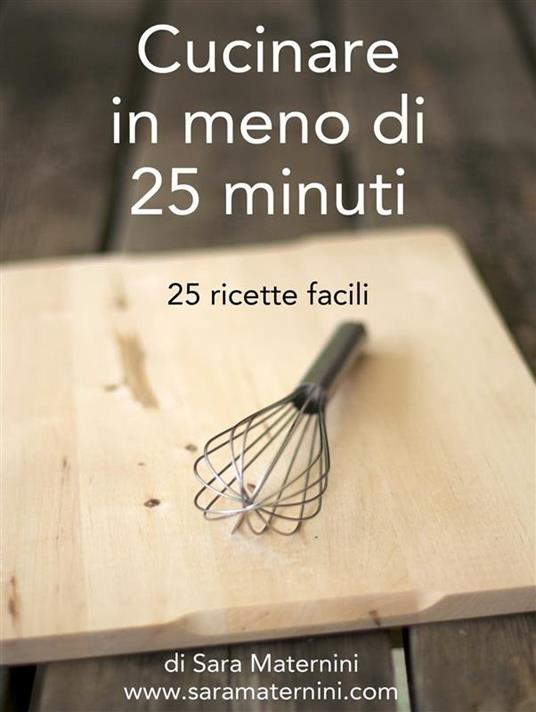 Cucinare in meno di 25 minuti - Sara Maternini - ebook
