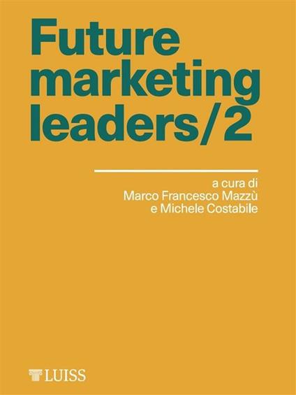 Future marketing leaders. Vol. 2 - Michele Costabile,Marco Francesco Mazzù - ebook