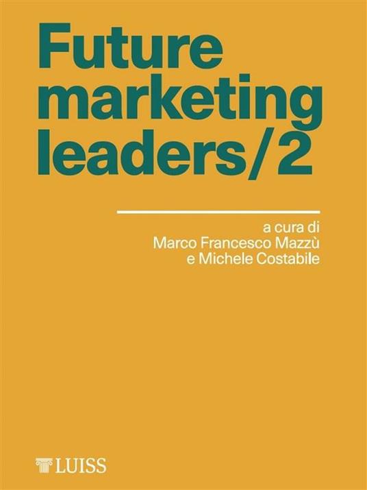 Future marketing leaders. Vol. 2 - Michele Costabile,Marco Francesco Mazzù - ebook