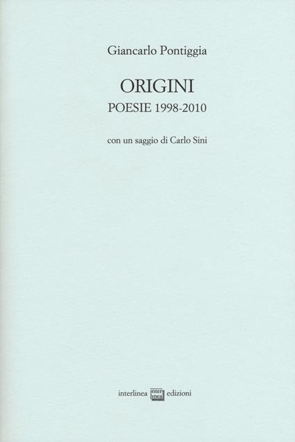 Origini. Poesie 1998-2010 - Giancarlo Pontiggia - copertina