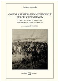 «Novara resterà indimenticabile per ciascuno di noi». La battaglia del 23 marzo 1849 vissuta tra le linee austriache. Memorie lettere e prese - Stefano Apostolo - copertina