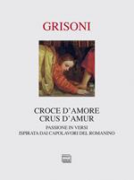 Croce d'amore-Crus d'amur. Passione in versi ispirata dai capolavori del Romanino. Ediz. illustrata