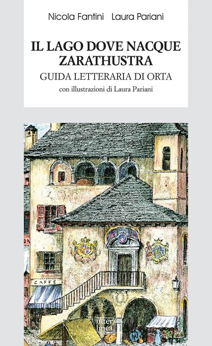 Il lago dove nacque Zarathustra. Guida letteraria di Orta - Nicola Fantini,Laura Pariani - copertina