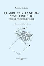 Quando cade la nebbia nasce l'infinito. Nuove poesie milanesi