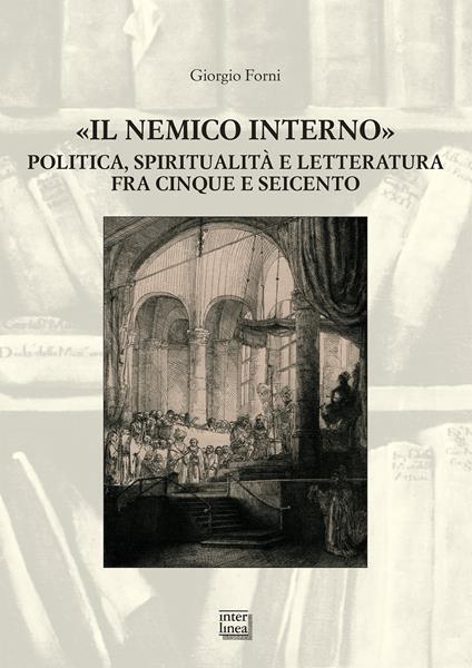 «Il nemico interno». Politica, spiritualità e letteratura fra Cinque e Seicento - Giorgio Forni - copertina