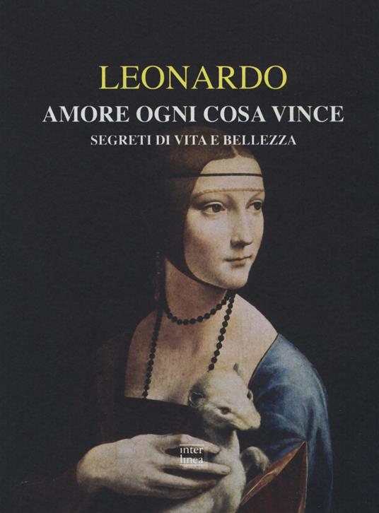 Amore ogni cosa vince. Segreti di vita e bellezza - Leonardo da Vinci - copertina