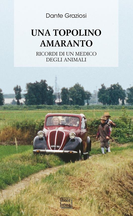 Una Topolino amaranto. Ricordi di un medico degli animali - Dante Graziosi - ebook