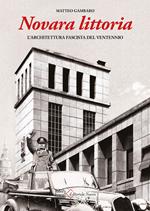 Novara littoria. L'architettura fascista del ventennio. Ediz. illustrata