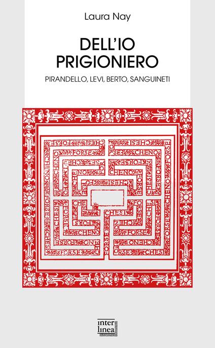 Dell'io prigioniero. Pirandello, Levi, Berto, Sanguineti - Laura Nay - copertina