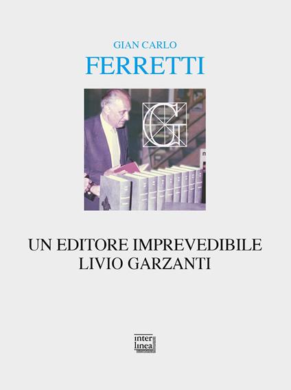 Un editore imprevedibile. Livio Garzanti - Gian Carlo Ferretti - ebook