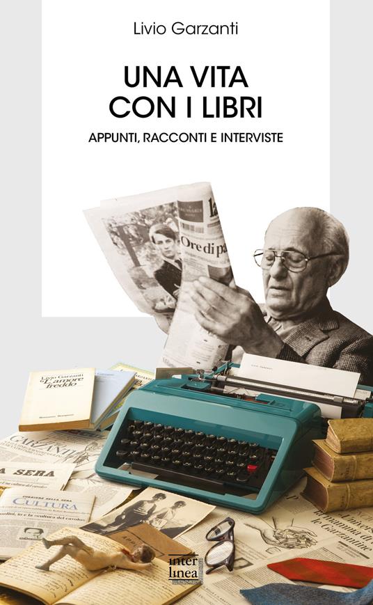 Una vita con i libri. Appunti, racconti e interviste - Livio Garzanti - copertina