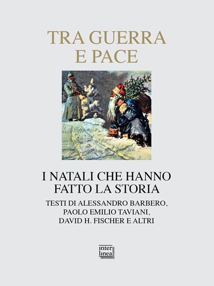 Tra guerra e pace. I Natali che hanno fatto la storia - Alessandro Barbero,H. Fischer,Paolo Emilio Taviani - copertina