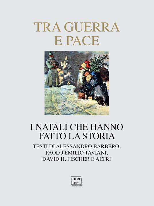 Tra guerra e pace. I Natali che hanno fatto la storia - Alessandro Barbero,H. Fischer,Paolo Emilio Taviani - copertina