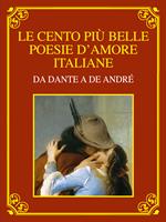 Le cento più belle poesie d'amore italiane. Da Dante a De André. Ediz. deluxe