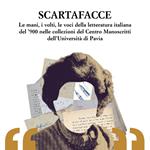 Scartafacce. Le mani, i volti, le voci della letteratura italiana del '900 nelle collezioni del Centro Manoscritti dell'Università di Pavia