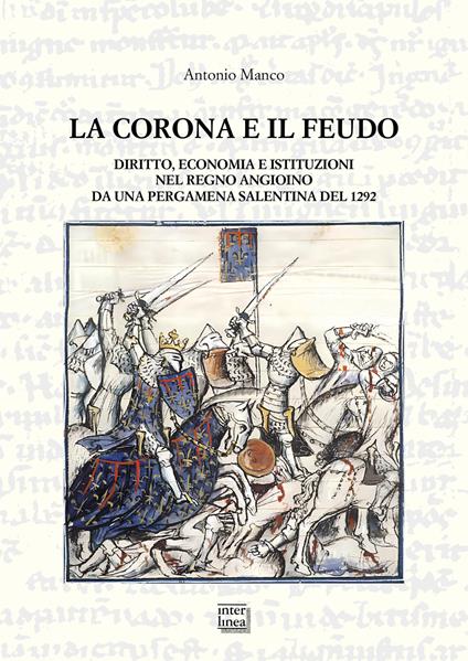 La corona e il feudo. Diritto, economia e istituzioni nel Regno angioino da una pergamena salentina del 1292 - Antonio Manco - copertina