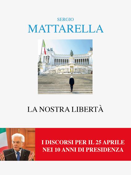La nostra libertà. I discorsi per il 25 aprile - Sergio Mattarella - copertina