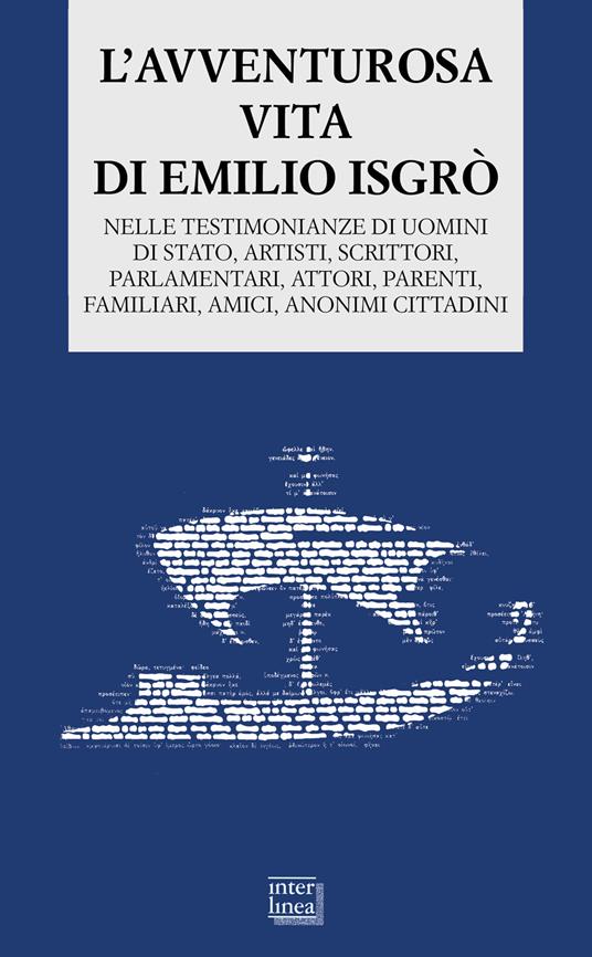 L'avventurosa vita di Emilio Isgrò. Nelle testimonianze di uomini di stato, artisti, scrittori, parlamentari, attori, parenti, familiari, amici, anonimi cittadini - Emilio Isgrò - copertina