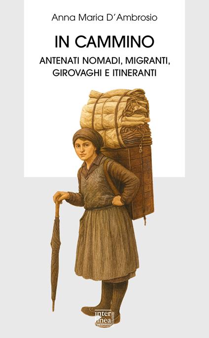 In cammino. Antenati nomadi, migranti, girovaghi e itineranti - Anna Maria D'Ambrosio - copertina