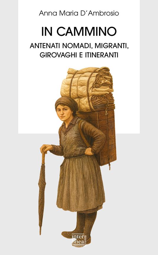 In cammino. Antenati nomadi, migranti, girovaghi e itineranti - Anna Maria D'Ambrosio - copertina