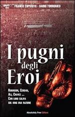 I pugni degli eroi. Robinson, Cerdan, Ali, Chavez... Con loro saliva sul ring una nazione