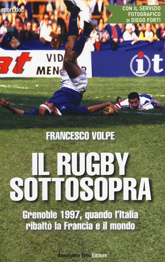 Il rugby sottosopra. Grenoble 1997, quando l'Italia ribaltò la Francia e il mondo - Francesco Volpe - copertina