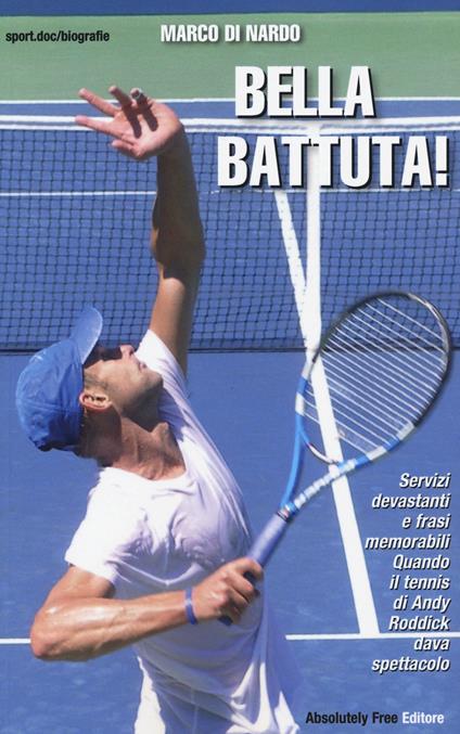 Bella battuta! Servizi devastanti e frasi memorabili. Quando il tennis di Andy Roddick dava spettacolo - Marco Di Nardo - copertina