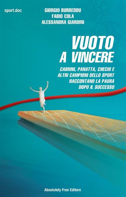 Vuoto a vincere. Cabrini, Panatta, Chechi e altri campioni dello sport raccontano la paura dopo il successo - Giorgio Burreddu,Fabio Cola,Alessandra Giardini - ebook